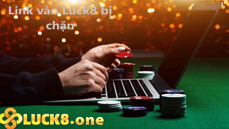 Nguyên nhân đường link Luck8 bị chặn