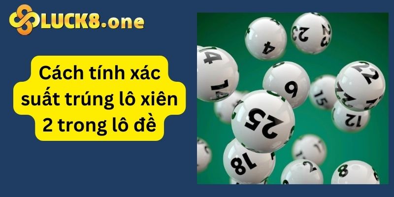 Tính xác suất lô đề để tham gia lô xiên 2 lôi cuốn