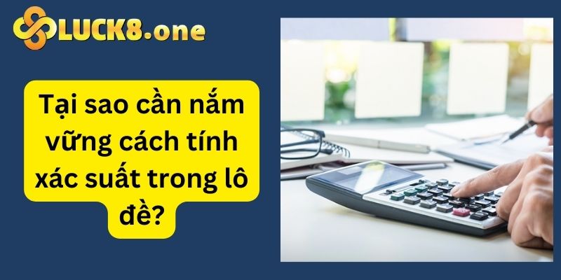 Nắm vững phương pháp tính xác suất lô đề giúp nâng cao khả năng thắng