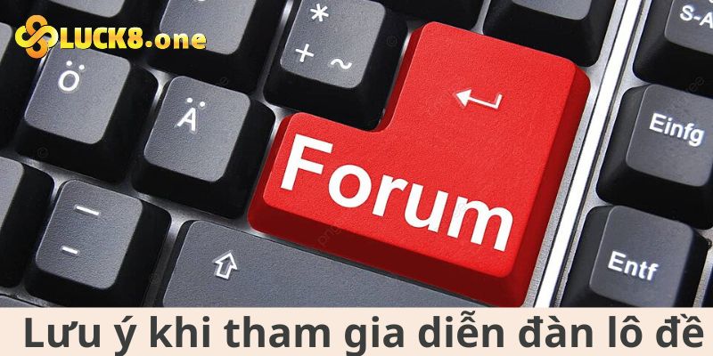 Những lưu ý khi tham gia diễn đàn lô đề