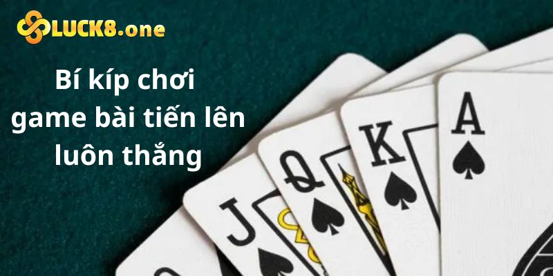 Bỏ túi bí kíp chơi game bài tiến lên luôn thắng thưởng