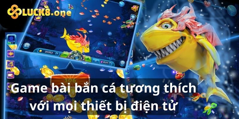 Game bài bắn cá tương thích với mọi thiết bị điện tử