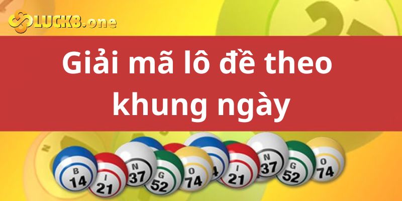 Giải mã lô đề theo khung ngày