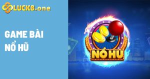 Quay liền tay, nhận thưởng lớn cùng game bài nổ hũ Luck8