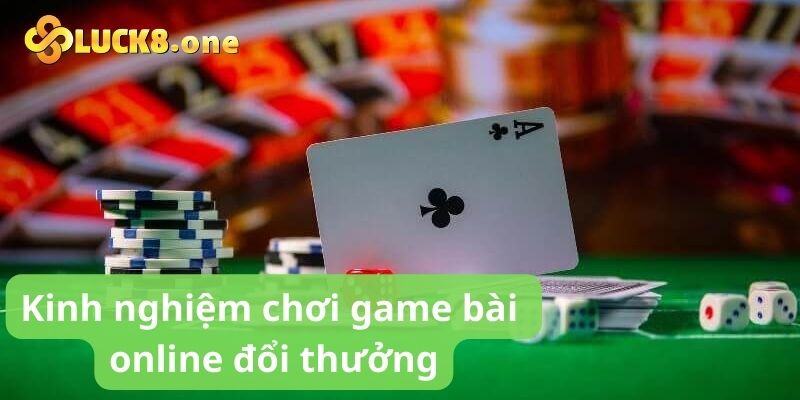 Top 4 kinh nghiệm chơi game bài online đổi thưởng thắng tiền nhà cái