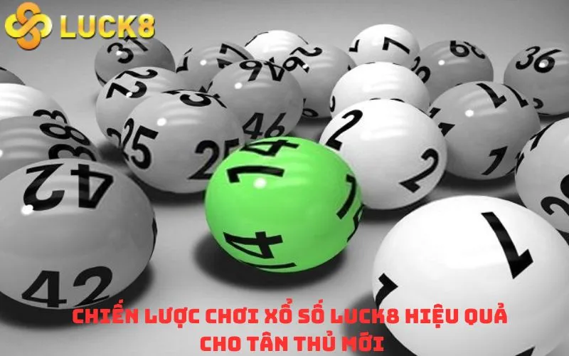 Chiến lược chơi Xổ số Luck8 hiệu quả cho tân thủ mới