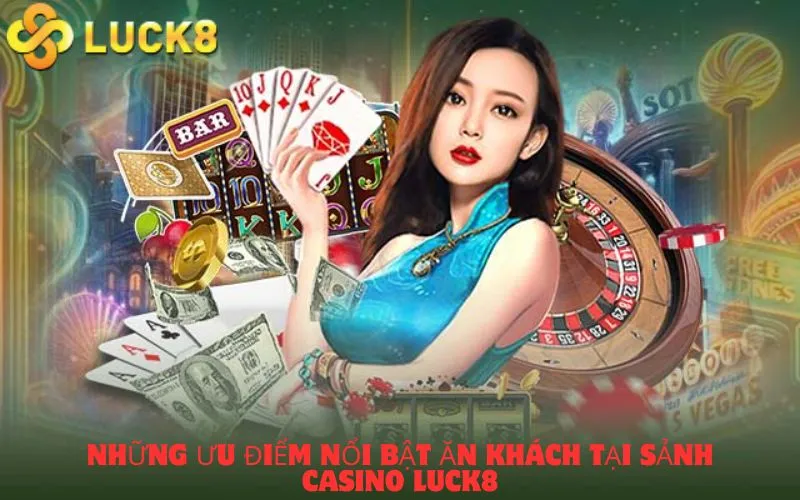 Những ưu điểm nổi bật ăn khách tại sảnh Casino Luck8