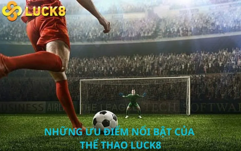 Những ưu điểm nổi bật của Thể thao Luck8