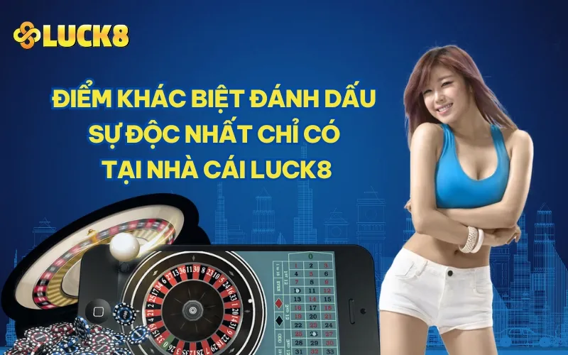 Điểm khác biệt đánh dấu sự độc nhất chỉ có tại nhà cái LUCK8